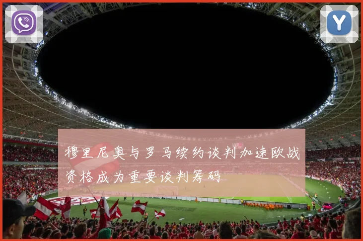 穆里尼奥与罗马续约谈判加速欧战资格成为重要谈判筹码