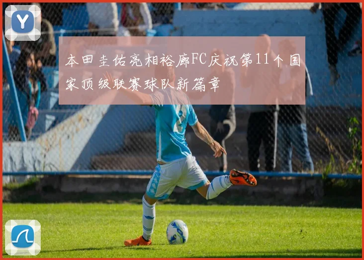 本田圭佑亮相裕廊FC庆祝第11个国家顶级联赛球队新篇章