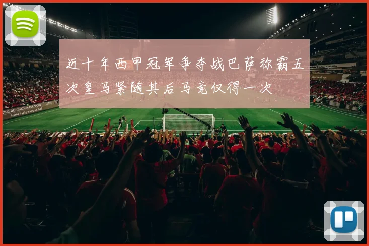 近十年西甲冠军争夺战巴萨称霸五次皇马紧随其后马竞仅得一次
