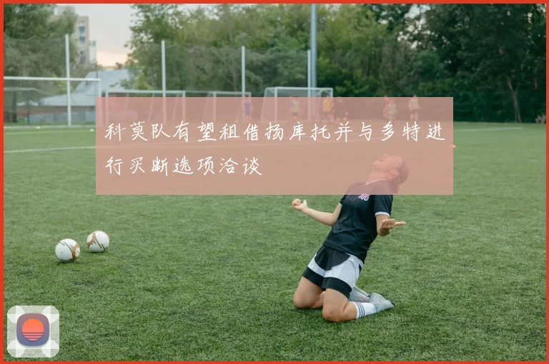 科莫队有望租借扬库托并与多特进行买断选项洽谈